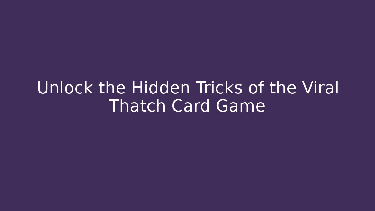 Unlock the Hidden Tricks of the Viral Thatch Card Game