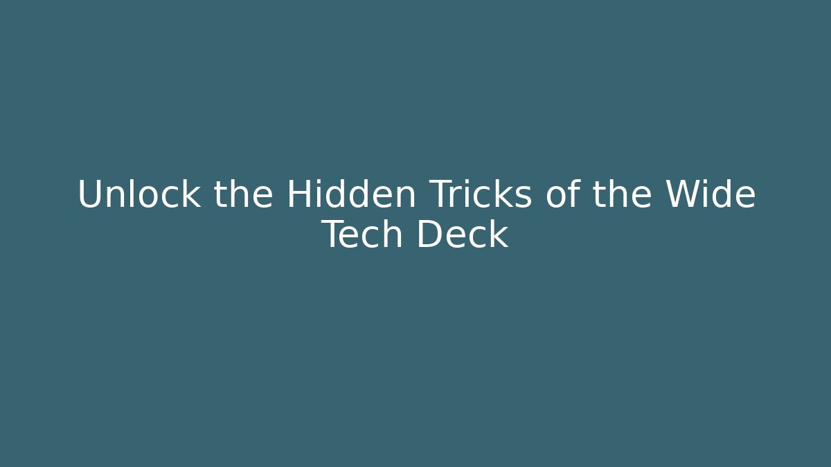 Unlock the Hidden Tricks of the Wide Tech Deck