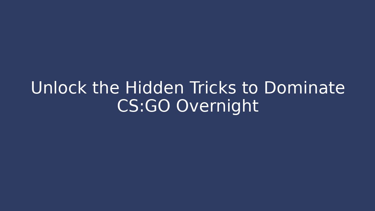 Unlock the Hidden Tricks to Dominate CS:GO Overnight