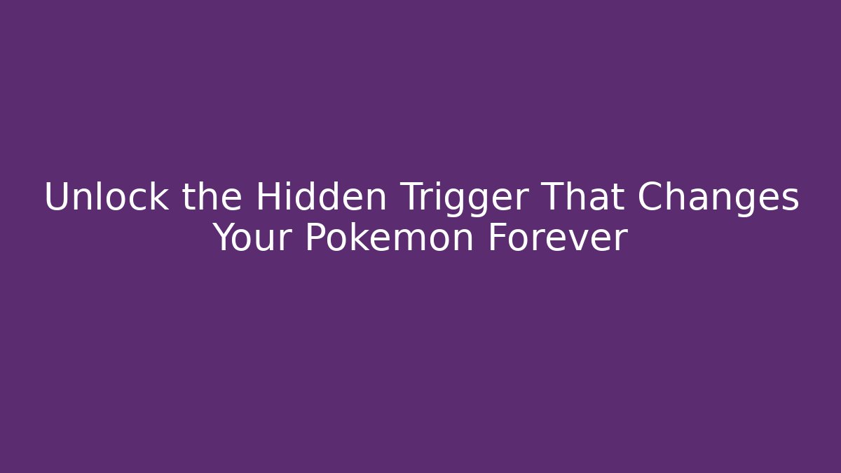 Unlock the Hidden Trigger That Changes Your Pokemon Forever