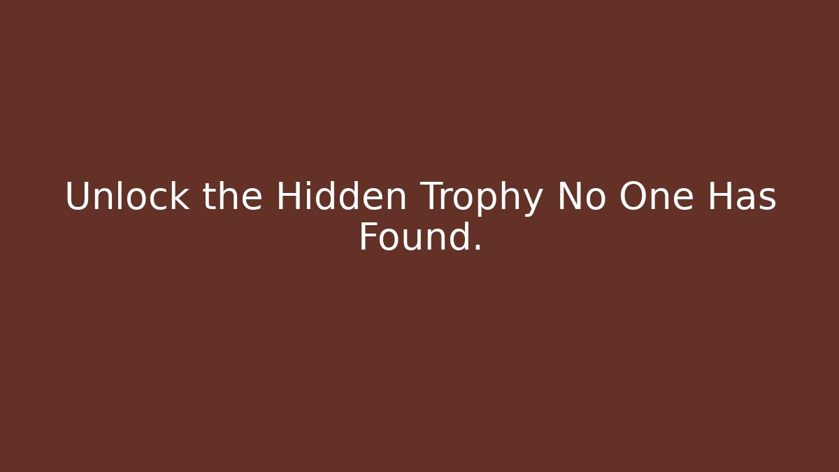 Unlock the Hidden Trophy No One Has Found.