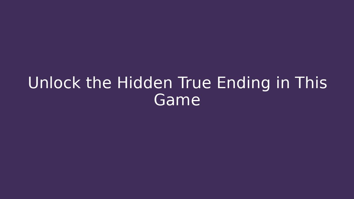Unlock the Hidden True Ending in This Game