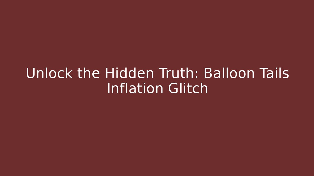 Unlock the Hidden Truth: Balloon Tails Inflation Glitch