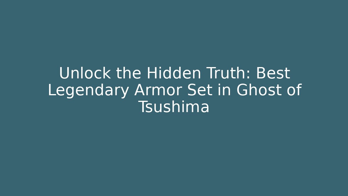 Unlock the Hidden Truth: Best Legendary Armor Set in Ghost of Tsushima