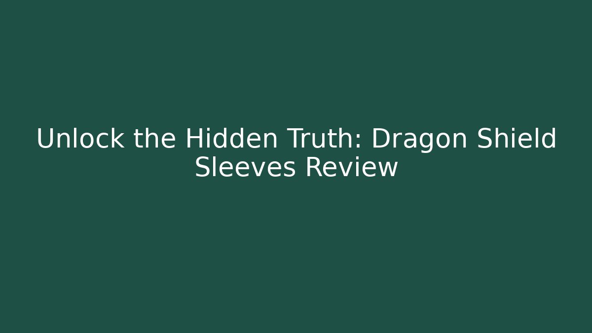Unlock the Hidden Truth: Dragon Shield Sleeves Review