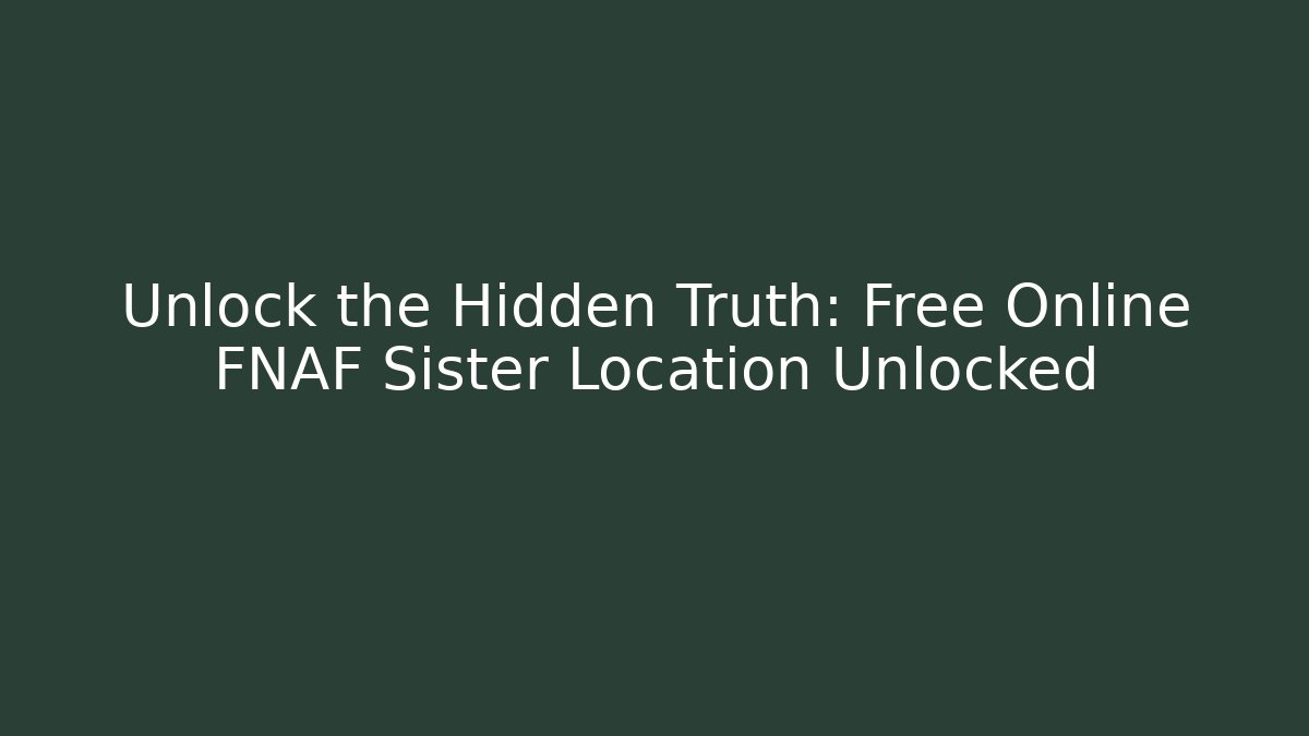 Unlock the Hidden Truth: Free Online FNAF Sister Location Unlocked