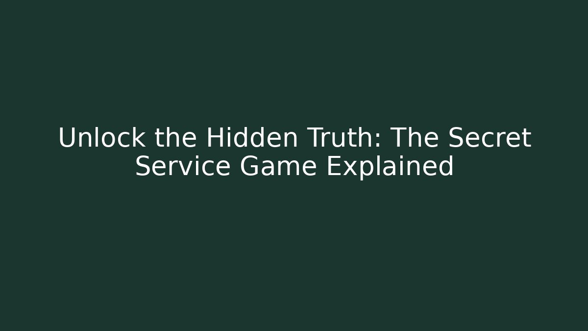 Unlock the Hidden Truth: The Secret Service Game Explained