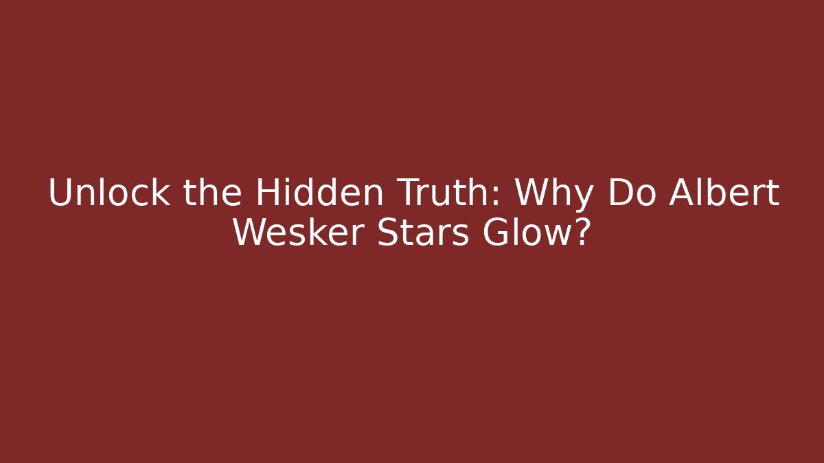Unlock the Hidden Truth: Why Do Albert Wesker Stars Glow?