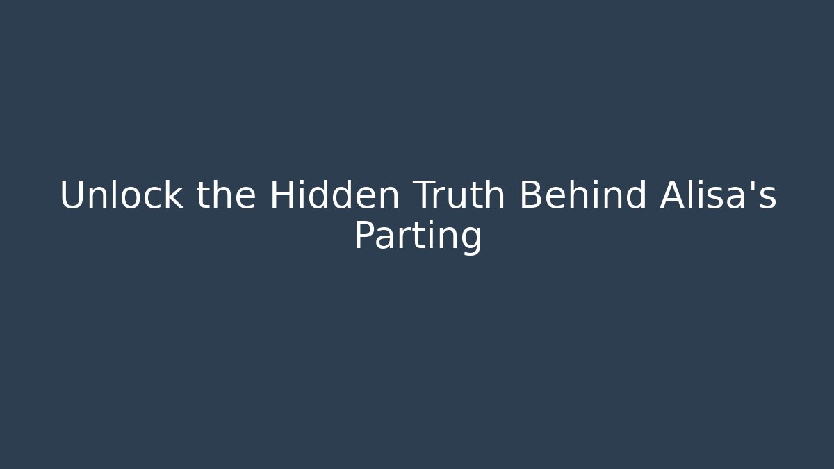 Unlock the Hidden Truth Behind Alisa's Parting