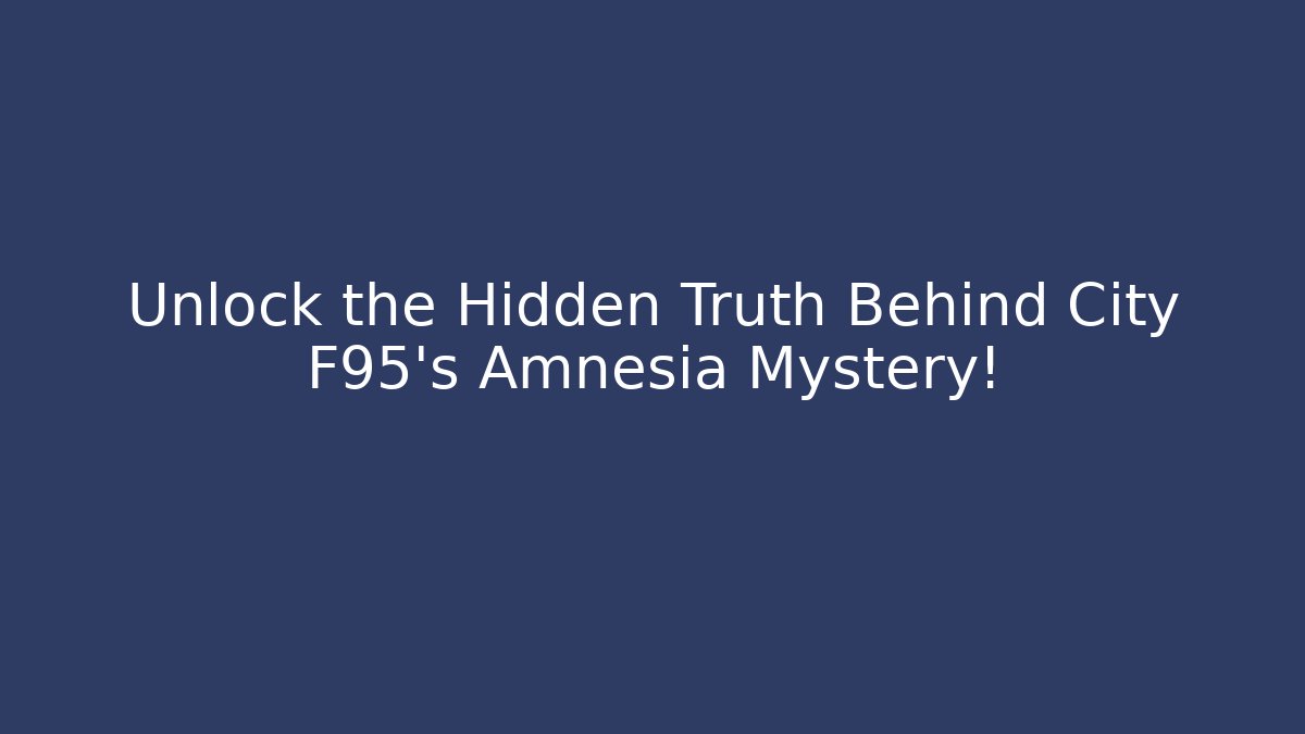 Unlock the Hidden Truth Behind City F95's Amnesia Mystery!