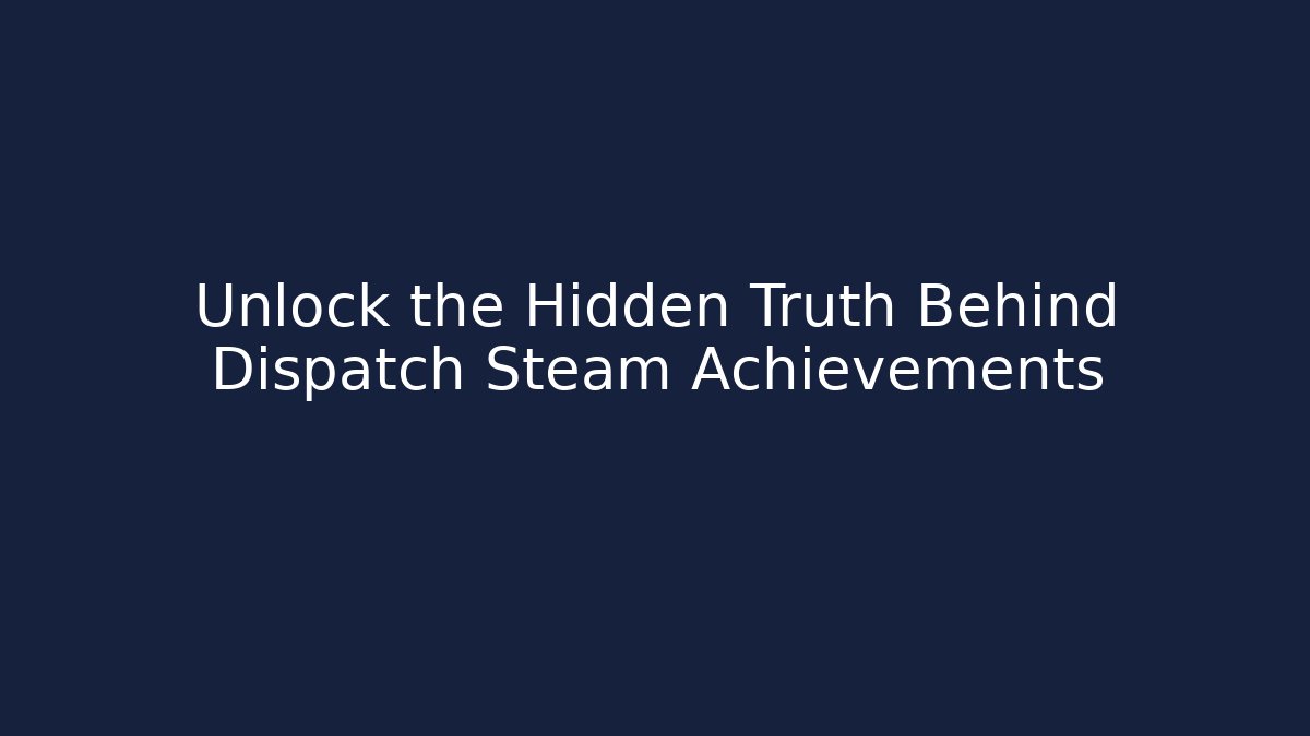 Unlock the Hidden Truth Behind Dispatch Steam Achievements - Critter Realm