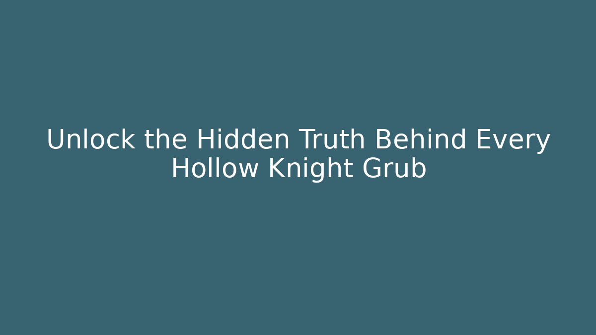 Unlock the Hidden Truth Behind Every Hollow Knight Grub