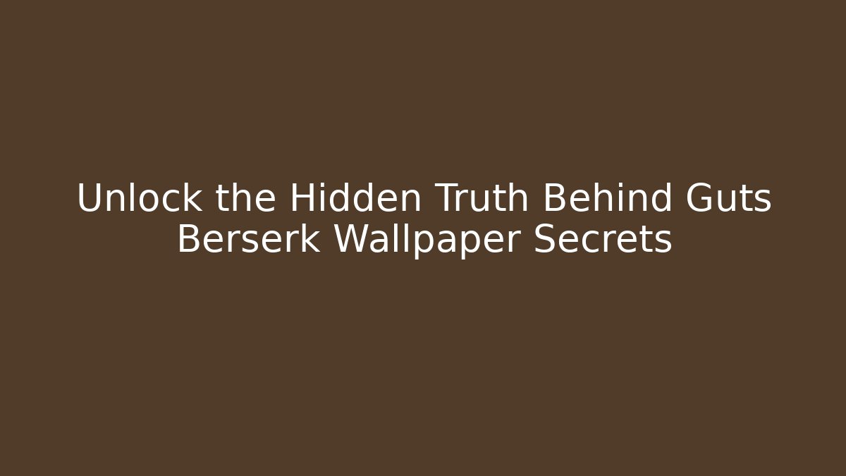 Unlock the Hidden Truth Behind Guts Berserk Wallpaper Secrets - Critter Realm