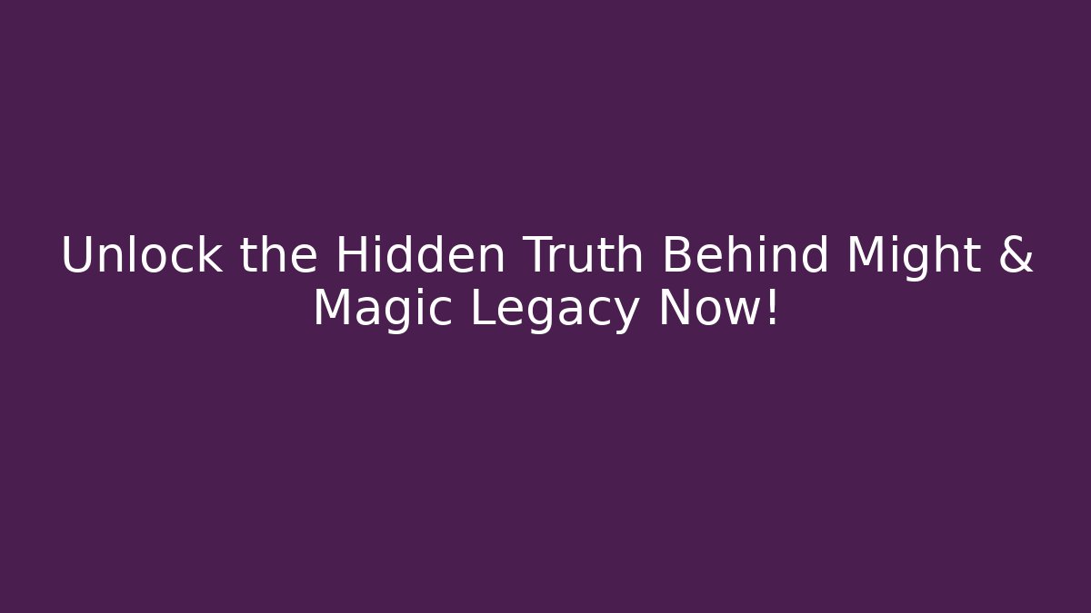 Unlock the Hidden Truth Behind Might & Magic Legacy Now!