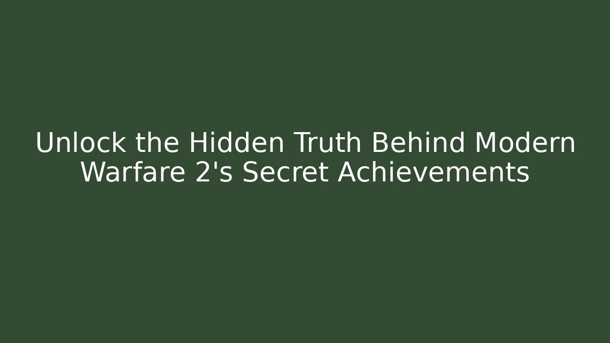 Unlock the Hidden Truth Behind Modern Warfare 2's Secret Achievements