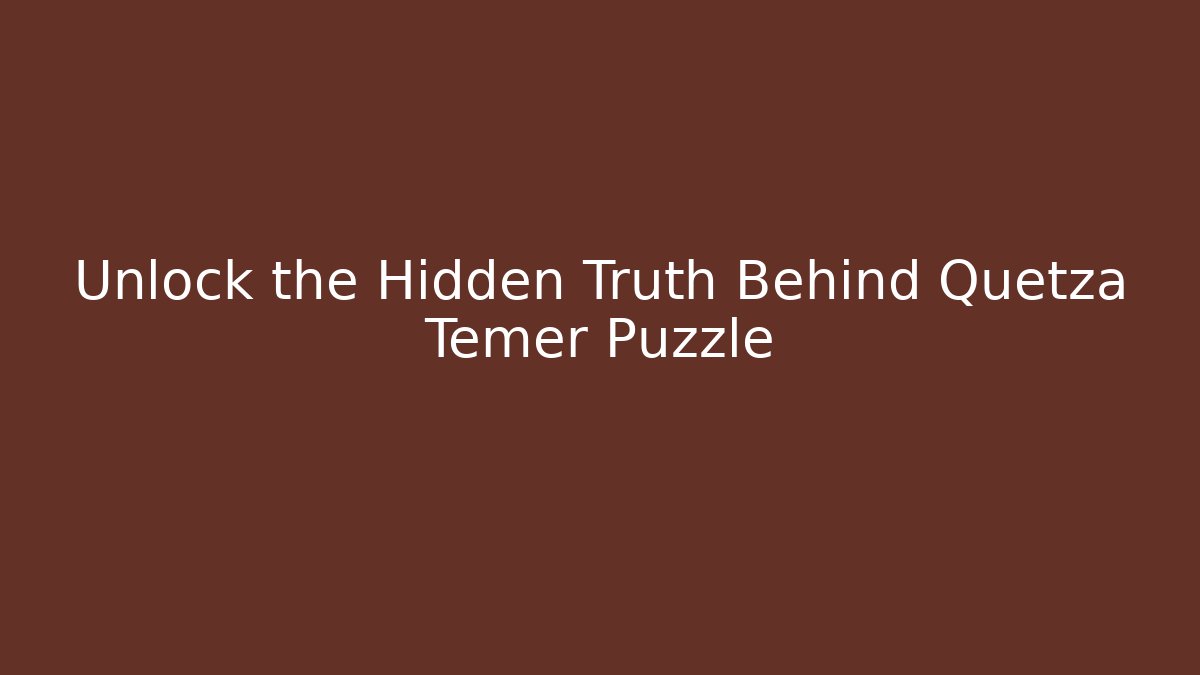 Unlock the Hidden Truth Behind Quetza Temer Puzzle