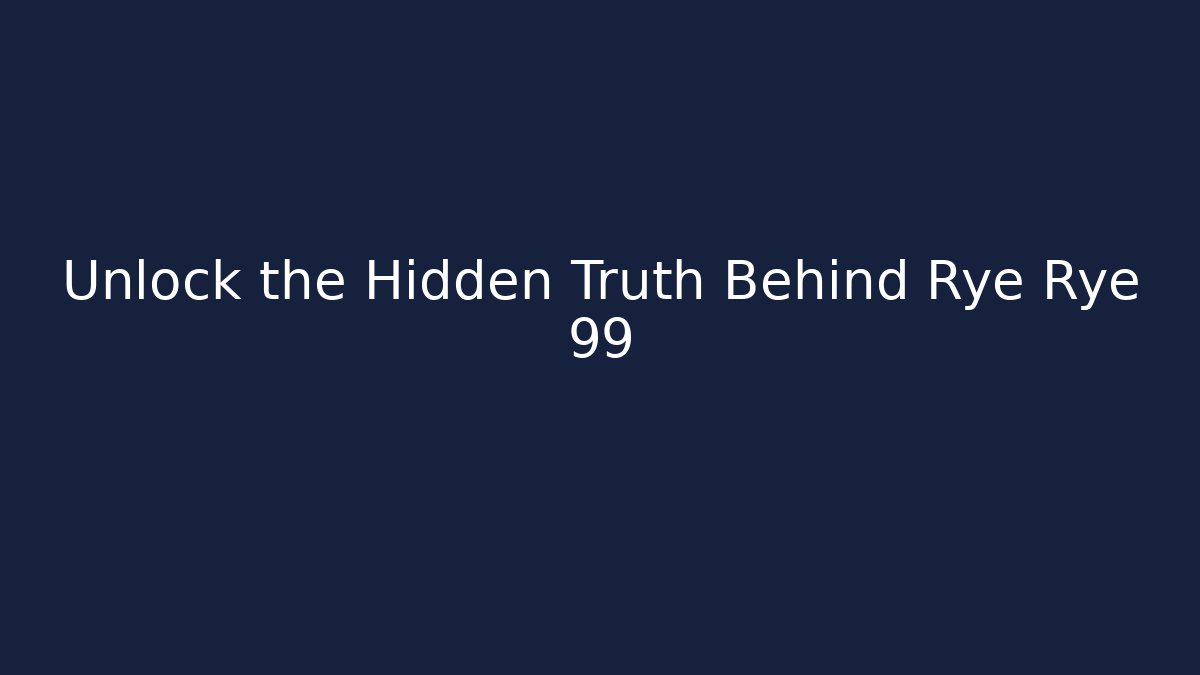 Unlock the Hidden Truth Behind Rye Rye 99