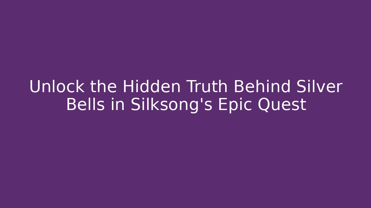 Unlock the Hidden Truth Behind Silver Bells in Silksong's Epic Quest