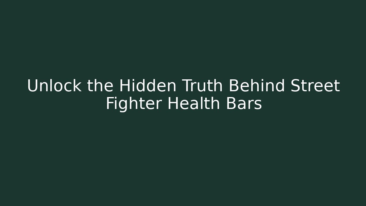 Unlock the Hidden Truth Behind Street Fighter Health Bars