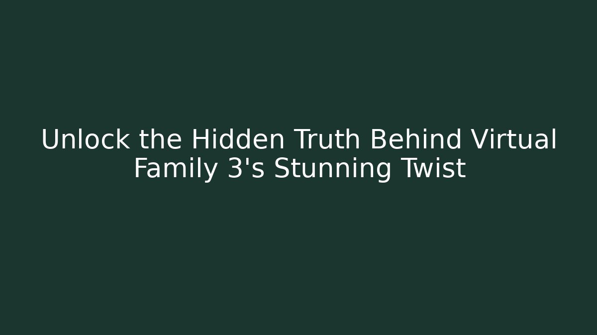 Unlock the Hidden Truth Behind Virtual Family 3's Stunning Twist