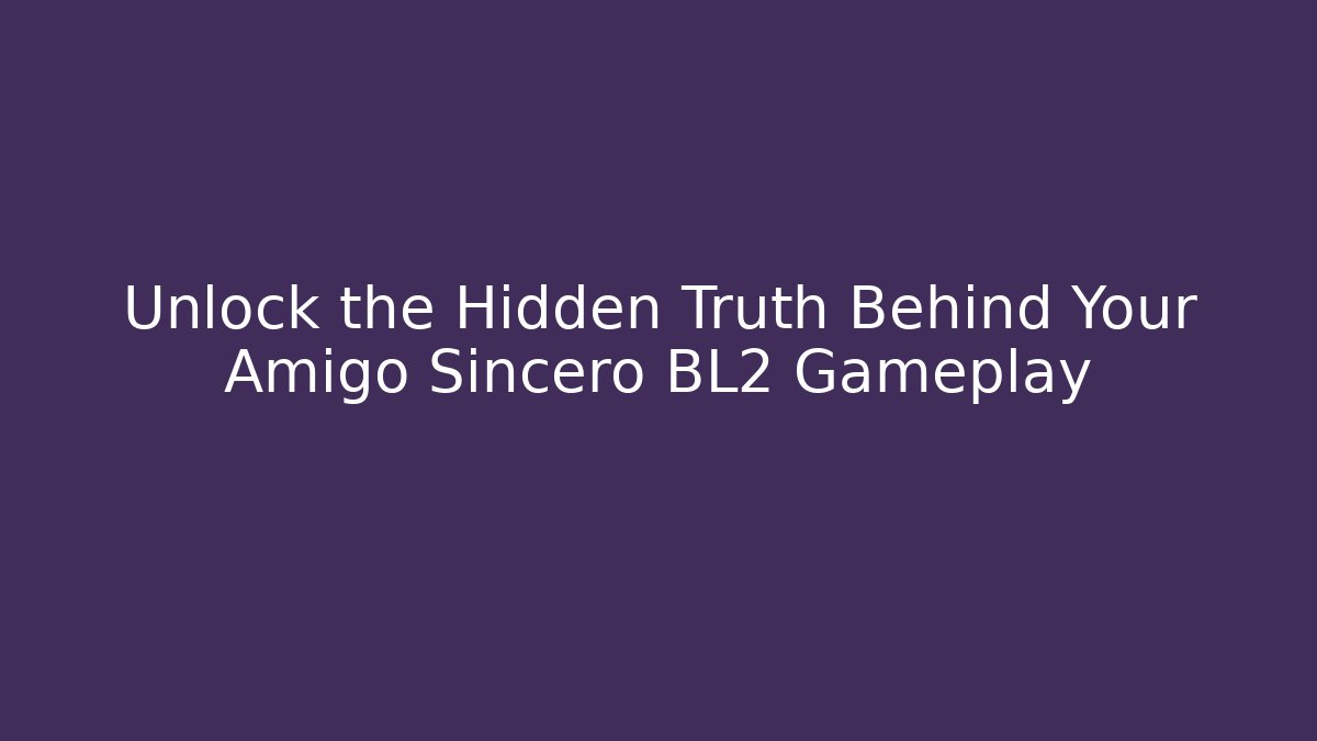 Unlock the Hidden Truth Behind Your Amigo Sincero BL2 Gameplay