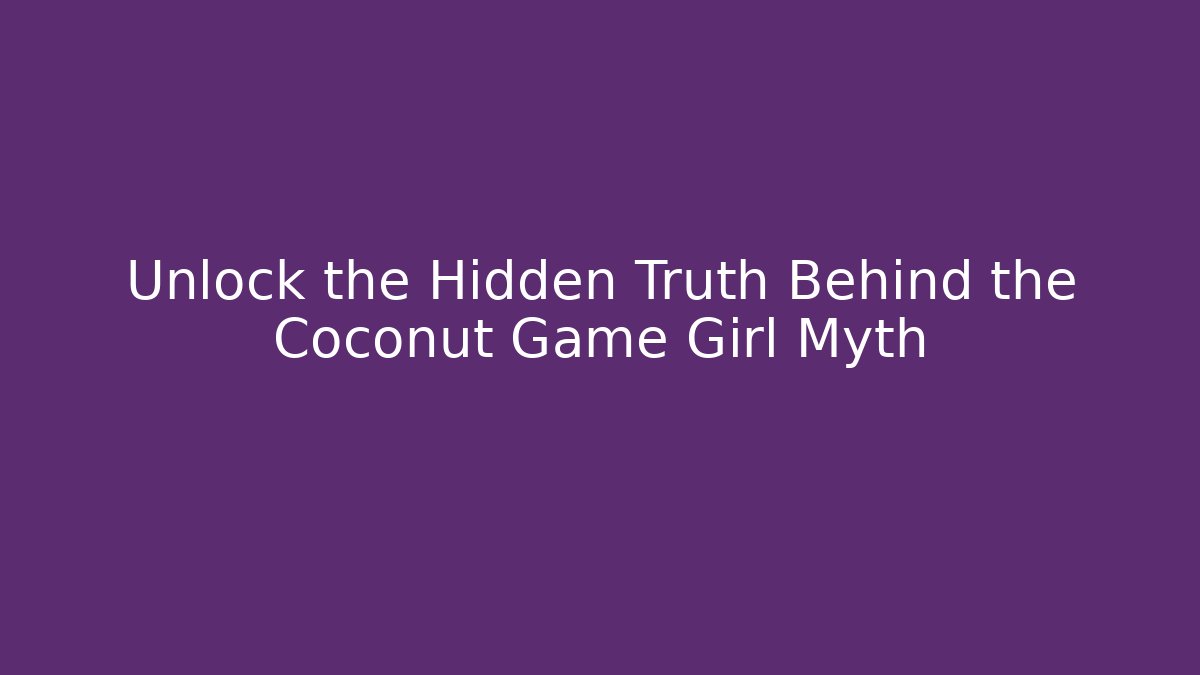 Unlock the Hidden Truth Behind the Coconut Game Girl Myth