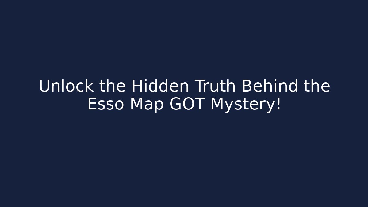 Unlock the Hidden Truth Behind the Esso Map GOT Mystery!