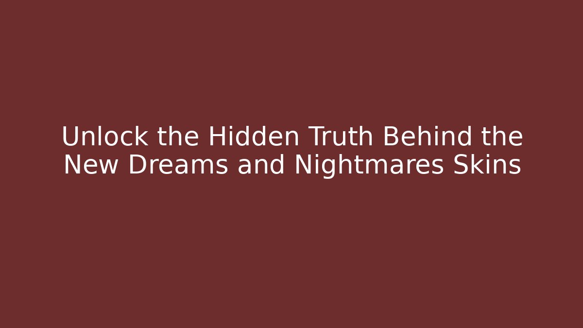 Unlock the Hidden Truth Behind the New Dreams and Nightmares Skins