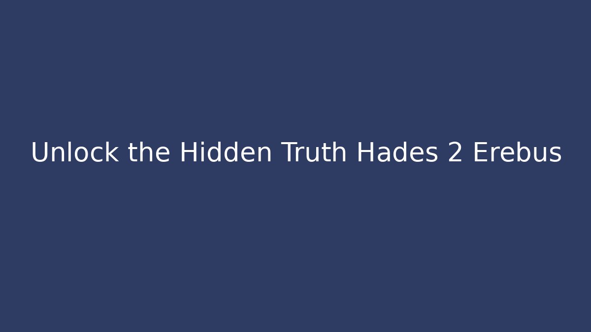 Unlock the Hidden Truth Hades 2 Erebus