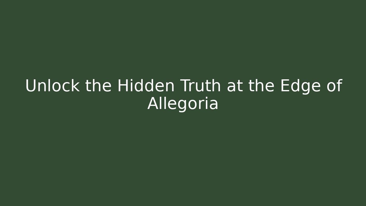 Unlock the Hidden Truth at the Edge of Allegoria