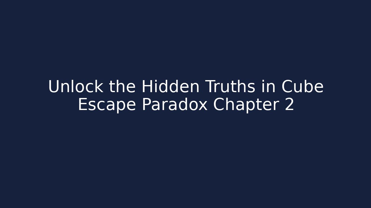 Unlock the Hidden Truths in Cube Escape Paradox Chapter 2