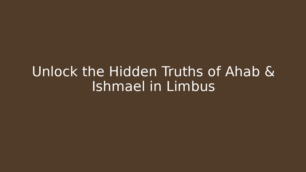 Unlock the Hidden Truths of Ahab & Ishmael in Limbus