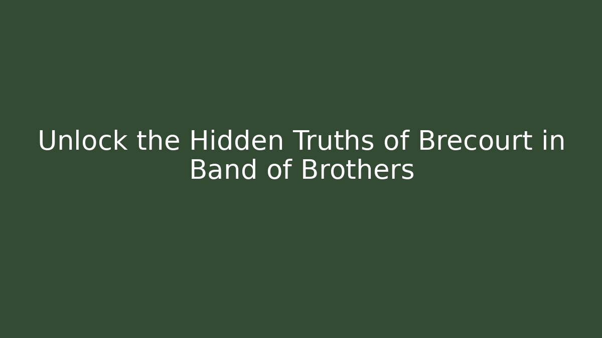Unlock the Hidden Truths of Brecourt in Band of Brothers
