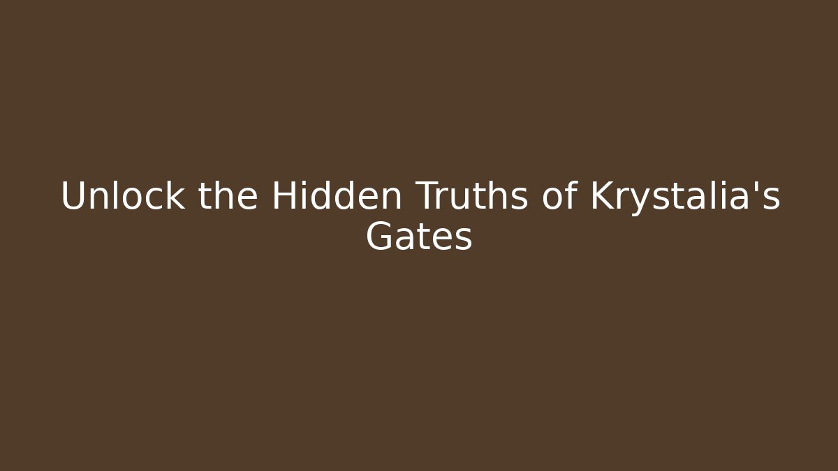 Unlock the Hidden Truths of Krystalia's Gates