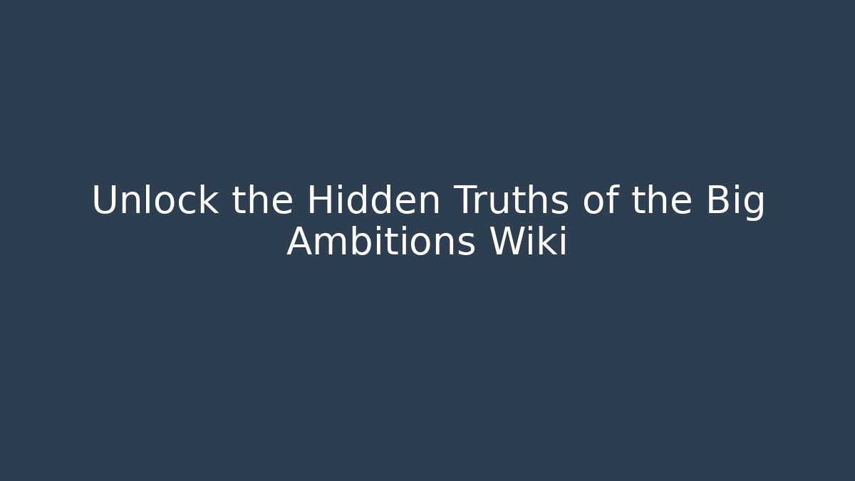 Unlock the Hidden Truths of the Big Ambitions Wiki - Critter Realm