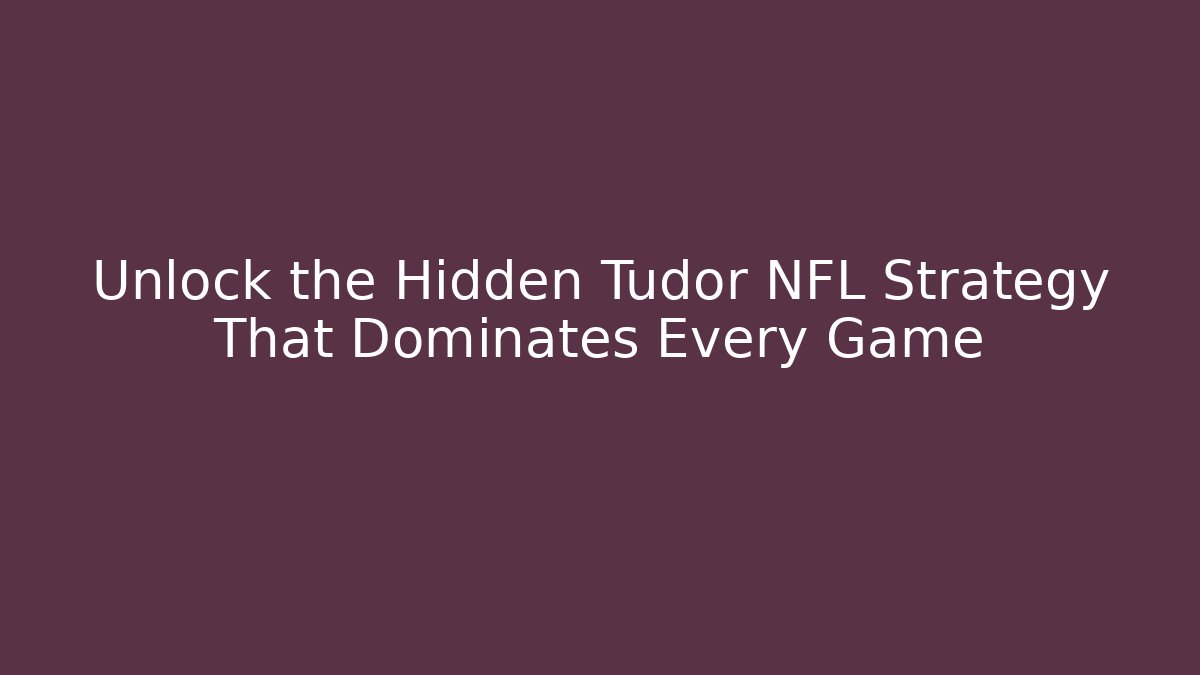 Unlock the Hidden Tudor NFL Strategy That Dominates Every Game - Critter Realm