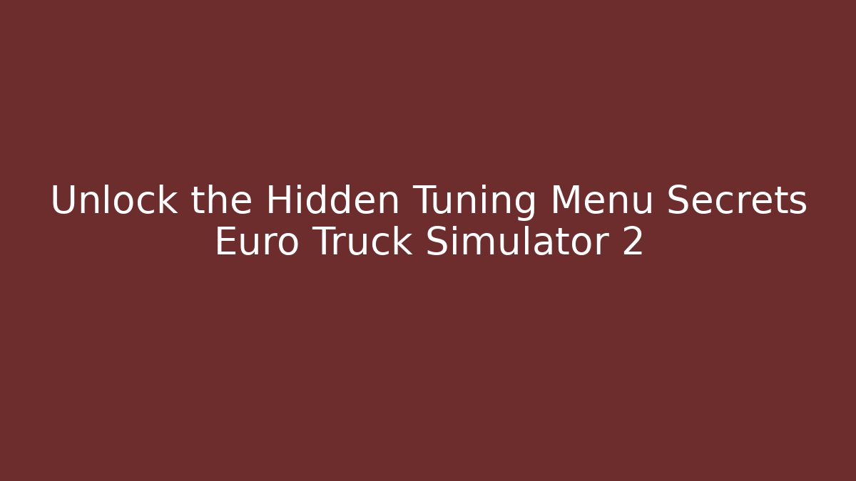 Unlock the Hidden Tuning Menu Secrets Euro Truck Simulator 2