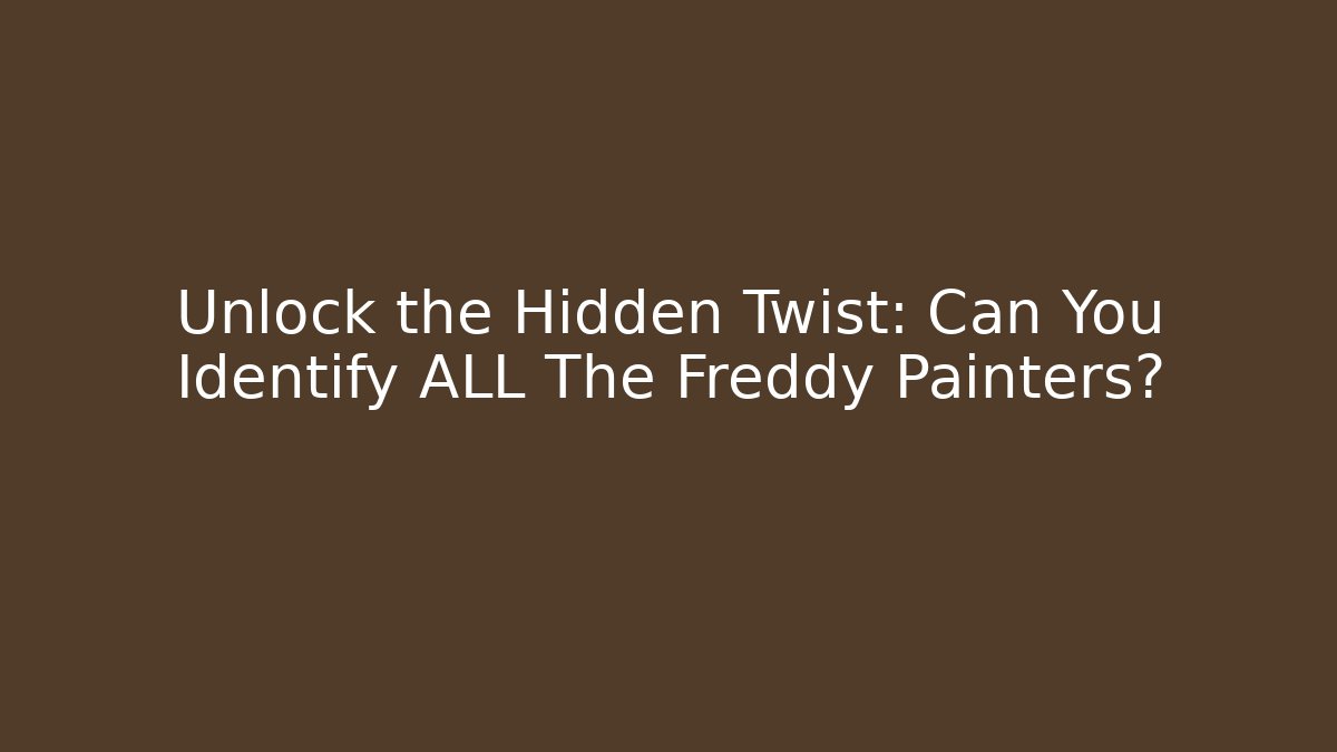 Unlock the Hidden Twist: Can You Identify ALL The Freddy Painters?