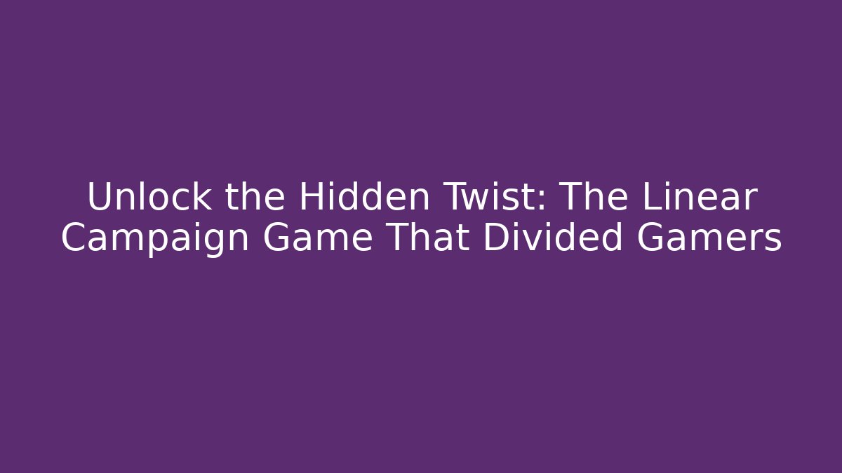 Unlock the Hidden Twist: The Linear Campaign Game That Divided Gamers