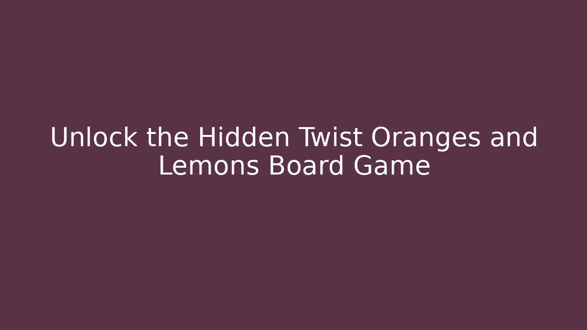 Unlock the Hidden Twist Oranges and Lemons Board Game
