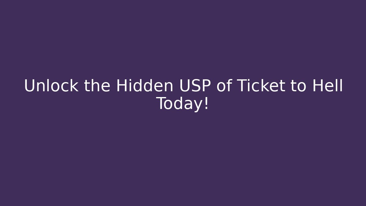 Unlock the Hidden USP of Ticket to Hell Today!