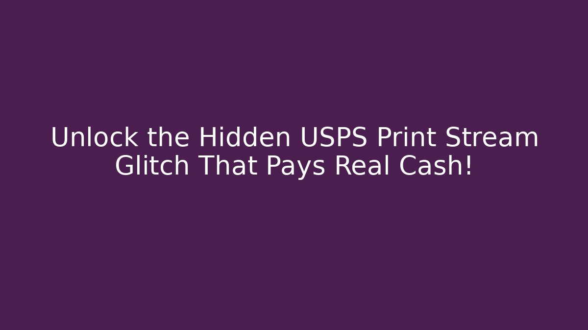 Unlock the Hidden USPS Print Stream Glitch That Pays Real Cash!