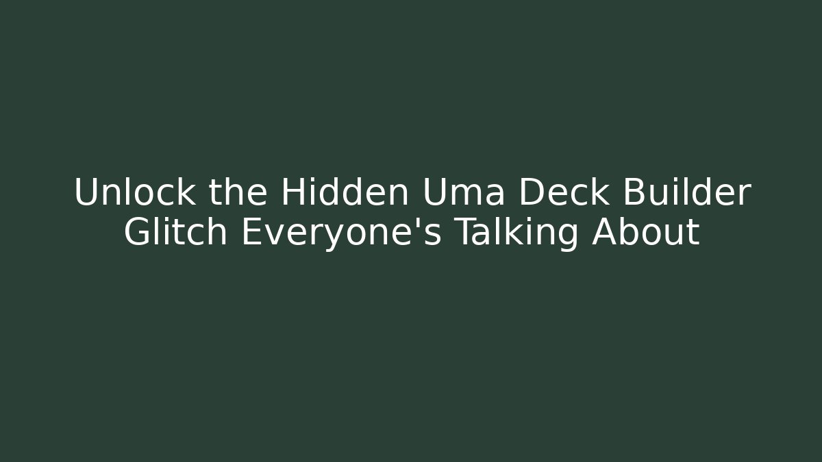 Unlock the Hidden Uma Deck Builder Glitch Everyone's Talking About