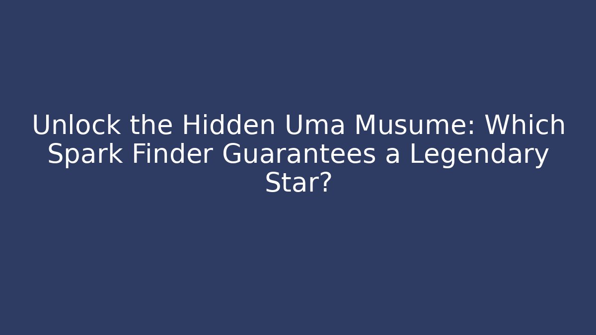 Unlock the Hidden Uma Musume: Which Spark Finder Guarantees a Legendary Star?