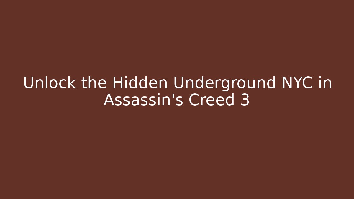 Unlock the Hidden Underground NYC in Assassin's Creed 3