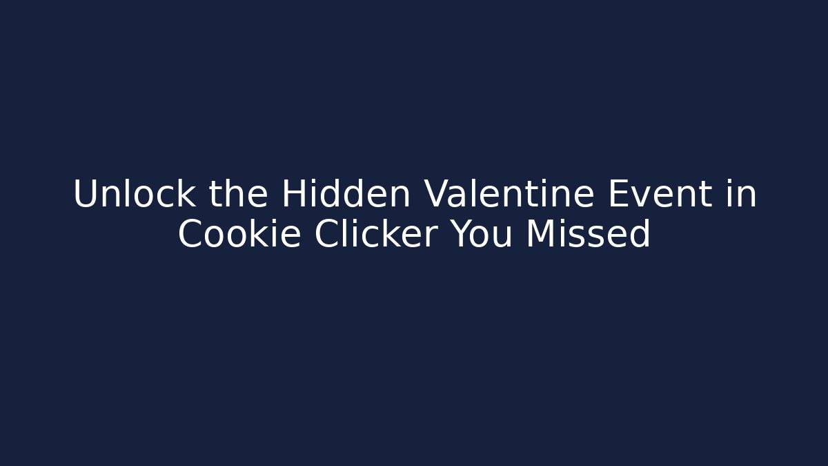 Unlock the Hidden Valentine Event in Cookie Clicker You Missed