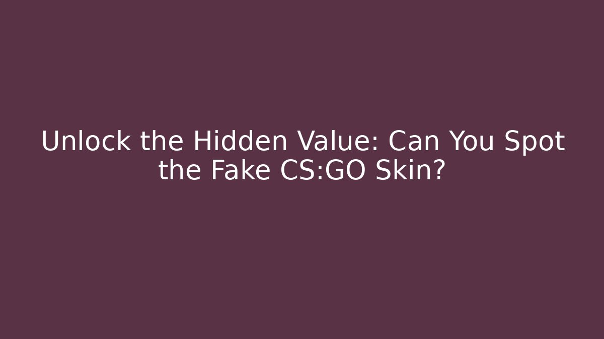 Unlock the Hidden Value: Can You Spot the Fake CS:GO Skin?