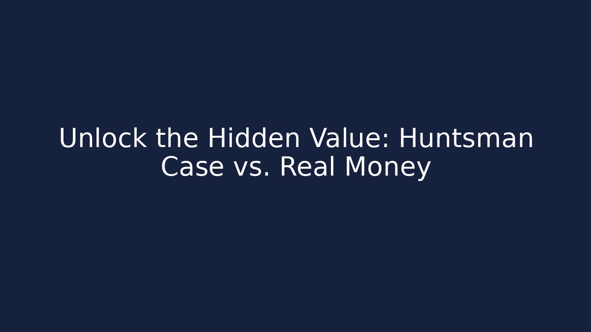 Unlock the Hidden Value: Huntsman Case vs. Real Money