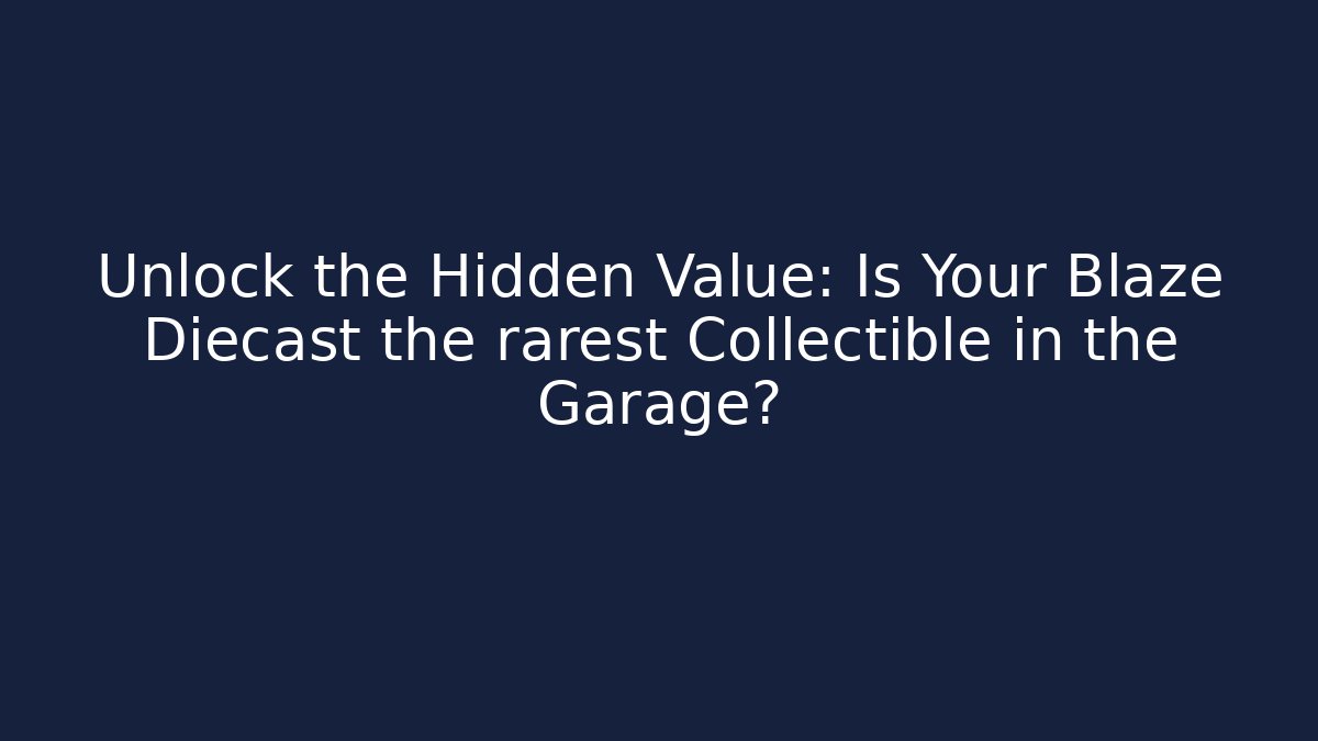 Unlock the Hidden Value: Is Your Blaze Diecast the rarest Collectible in the Garage?