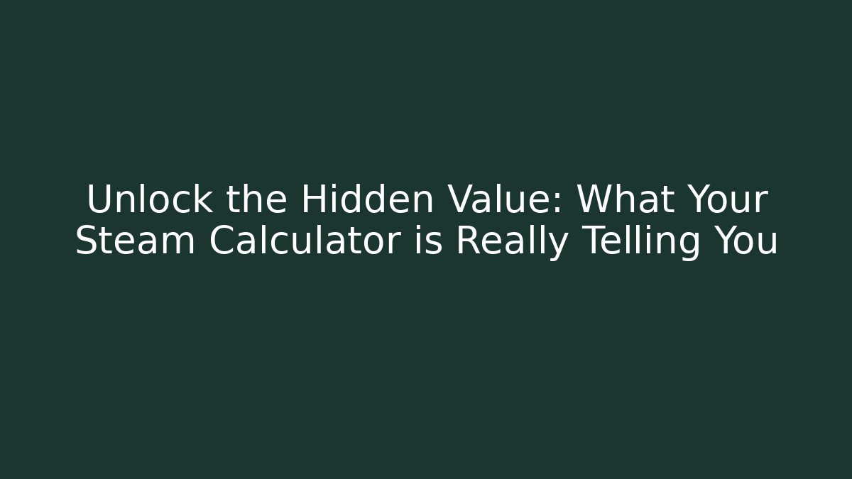 Unlock the Hidden Value: What Your Steam Calculator is Really Telling You